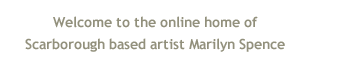 welcome to the online home of scarborough based artist marilyn spence
